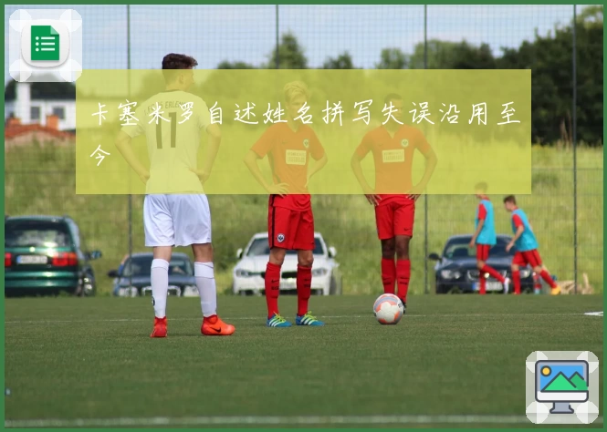 卡塞米罗自述姓名拼写失误沿用至今