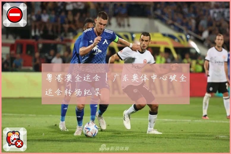 粤港澳全运会｜广东奥体中心破全运会转场纪录